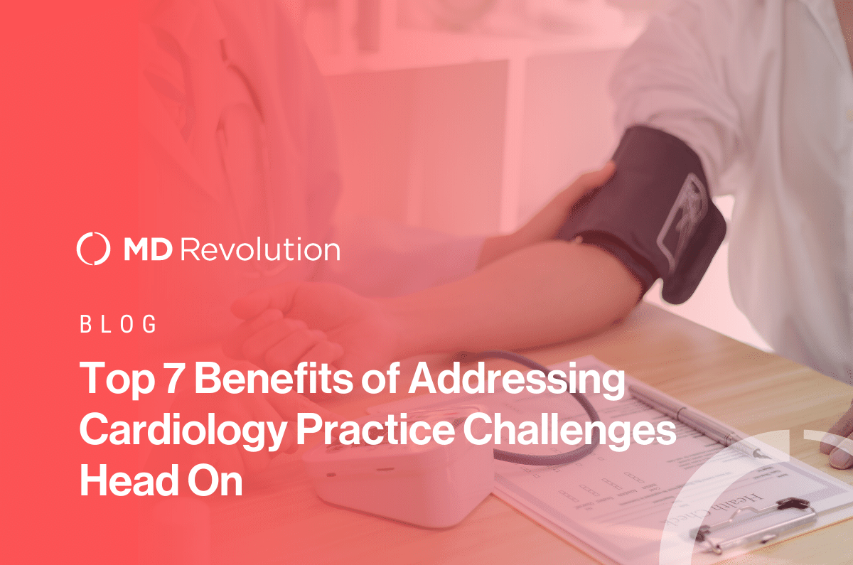 Read more about the article Top 7 Benefits of Addressing Cardiology Practice Challenges Head On